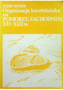 Organizacja kasztelańska na Pomorzu Zachodnim XII-XIII w.