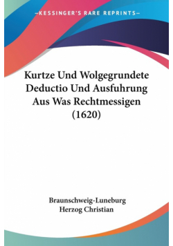 Kurtze Und Wolgegrundete Deductio Und Ausfuhrung Aus Was Rechtmessigen (1620)