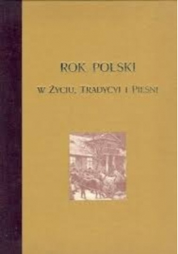 Rok Polski w życiu tradycyi i pieśni reprint z 1900 r