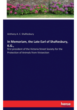 In Memoriam, the Late Earl of Shaftesbury, K.G.,