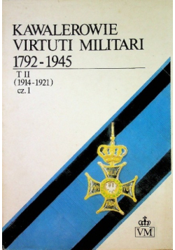 Kawalerowie Virtuti Militari 1792 - 1945 Tom IV Część 1