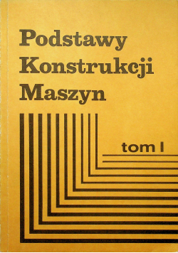 Podstawy konstrukcji maszyn Tom I