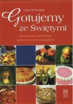 Gotujemy ze świętymi Ilustrowana skarbnica autentycznych przepisów