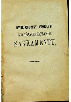 Dwie godziny adoracyi Najświętszego Sakramentu 1868r