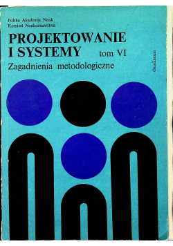 Projektowanie i systemy tom VI Zagadnienia metodologiczne