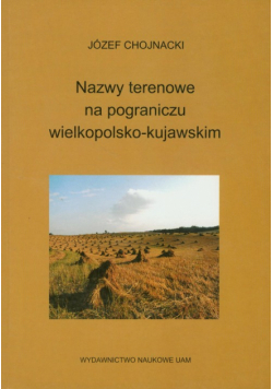 Chojnacki Józef - Nazwy terenowe na pograniczu wielkopolsko - kujawskim