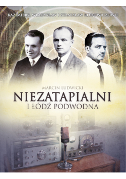 Niezatapialni i Łódź Podwodna. Kazimierz, Władysław i Stanisław Rodowiczowie