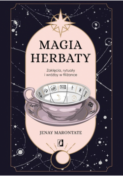 Magia herbaty. Zaklęcia, rytuały i wróżby w filiżance