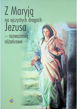 Z Maryją na ojczystych drogach Jezusa rozważania różańcowe