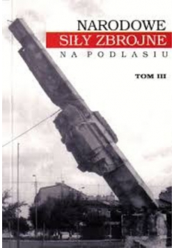 Narodowe siły zbrojne na Podlasiu Tom III