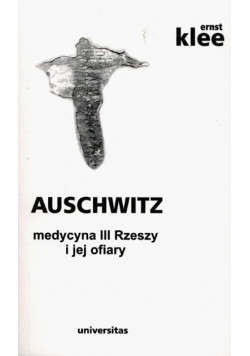 Auschwitz. Medycyna III Rzeszy i jej ofiary