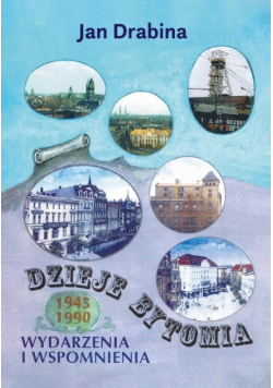 Dzieje Bytomia 1945 - 1990. Wydarzenia i wspomnienia