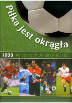Piłka jest okrągła 1000 najlepszych piłkarzy świata