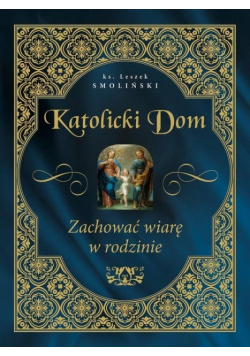 Katolicki dom Zachować wiarę w rodzinie