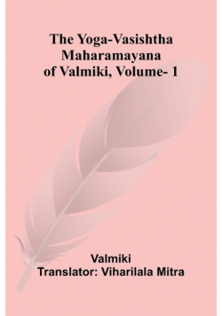 The Yoga-Vasishtha Maharamayana of Valmiki, Vol. 1