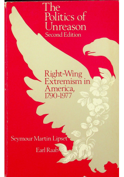 The Politics of Unreason Right Wing Extremism in America 1790 - 1977
