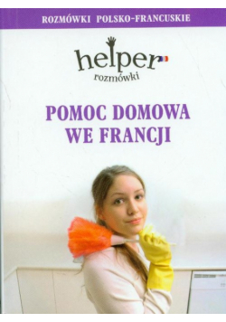 Pomoc domowa we Francji. Rozmówki polsko- francuskie