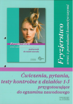 Fryzjerstwo ćwiczenia, pytania, testy kontrolne z działów 1-5 przygotowujące do egzaminu zawodowego