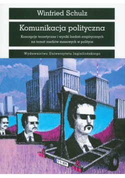 Komunikacja polityczna Koncepcje teoretyczne i wyniki badań empirycznych na temat mediów masowych w polityce