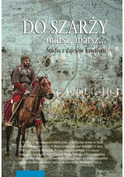 Do szarży marsz, marsz... Studia z dziejów kawalerii Tom 11