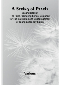 A String of Pearls;Second Book of the Faith-Promoting Series. Designed for the Instruction and Encouragement of Young Latter-day Saints