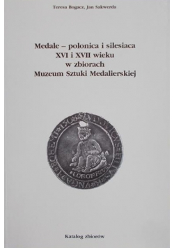 Medale – polonica i silesiaca XVI i XVII wieku w zbiorach Muzeum Sztuki Medalierskiej