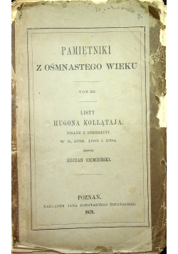 Pamiętniki z osiemnastego wieku tom XII / Listy Hugona Kołłątaja pisane z emigracyi 2 tomy 1872 r.