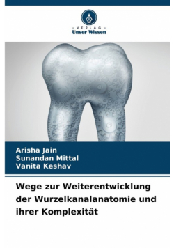 Wege zur Weiterentwicklung der Wurzelkanalanatomie und ihrer Komplexität