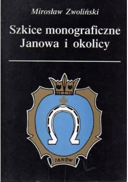 Szkice monograficzne Janowa i okolicy