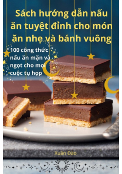Sách hướng dẫn nấu ăn tuyệt đỉnh cho món ăn nhẹ và bánh vuông