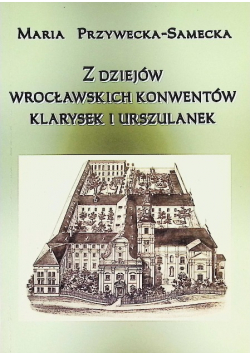 Z dziejów Wrocławskich konwentów Klarysek i Urszulanek