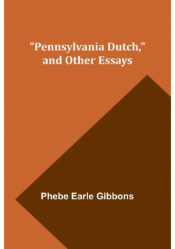 Pennsylvania Dutch, and other essays