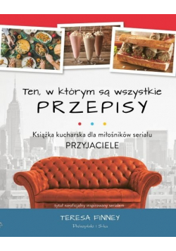 Ten, w którym są wszystkie przepisy Książka kucharska dla miłośników serialu Przyjaciele