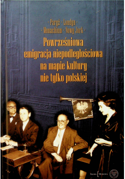 Powrześniowa emigracja niepodległościowa na mapie kultury nie tylko polskiej