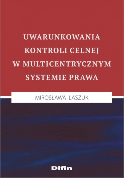 Uwarunkowania kontroli celnej w multicentrycznym systemie prawa