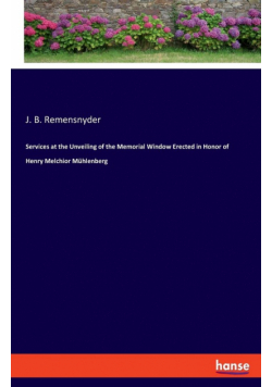 Services at the Unveiling of the Memorial Window Erected in Honor of Henry Melchior Mühlenberg