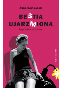 Bestia ujarzmiona Moja walka z chorobą