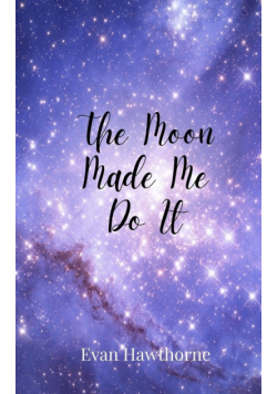 The Moon Made Me Do It
