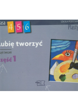 Lubię tworzyć 4-6 Plastyka Zeszyt ćwiczeń część 1