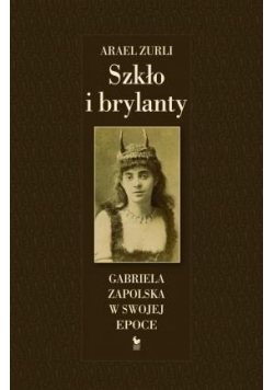 Szkło i brylanty Gabriela Zapolska w swojej epoce