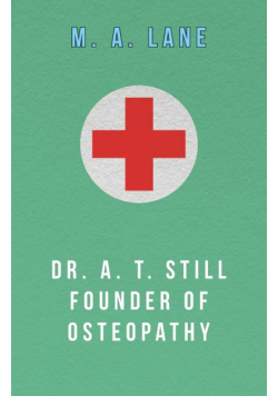 Dr. A. T. Still Founder of Osteopathy