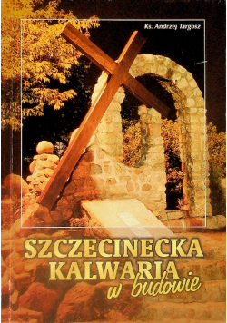 Szczecinecka kalwaria w budowie