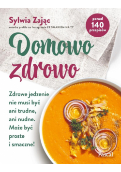 Domowo zdrowo zdrowe jedzenie nie musi być ani trudne, ani nudne : może być proste i smaczne!