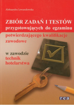 Lewandowska Aleksandra - Zbiór zadań i testów przygotowujących do egzaminu potwierdzającego kwalifikacje zawodowe w zawodzie technik hotelarstwa