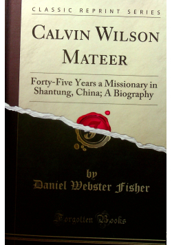 Calvin Wilson Mateer  Forty Five Years a Missionary in Shantung China A Biography Reprint 1911 r