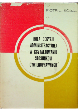 Rola decyzji administracyjnej w kształtowaniu stosunków cywilnoprawnych