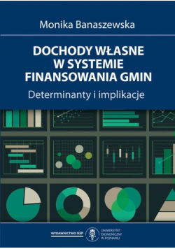 Dochody własne w systemie finansowania gmin. Determinanty i implikacje
