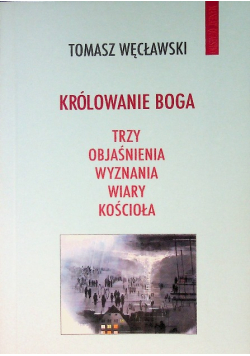 Królowanie Boga Trzy objaśnienia wyznania wiary kościoła