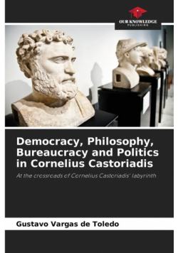 Democracy, Philosophy, Bureaucracy and Politics in Cornelius Castoriadis
