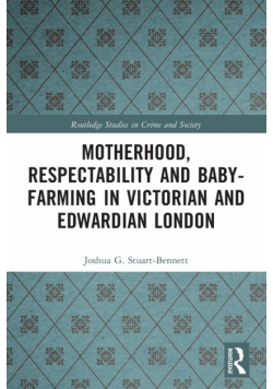 Motherhood, Respectability and Baby-Farming in Victorian and Edwardian London